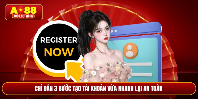 Chỉ dẫn 3 bước tạo tài khoản vừa nhanh lại an toàn