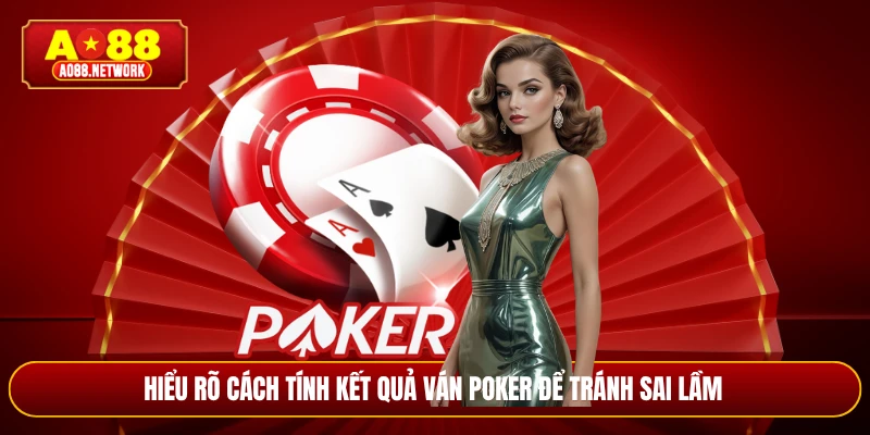 Hiểu rõ cách tính kết quả ván poker để tránh sai lầm